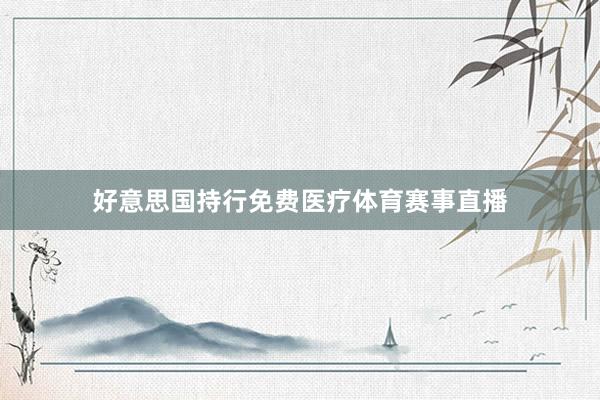 好意思国持行免费医疗体育赛事直播