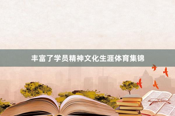 丰富了学员精神文化生涯体育集锦