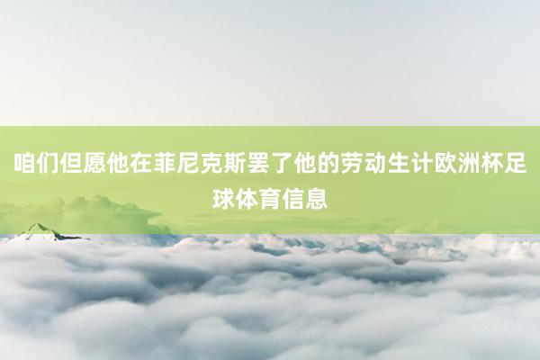 咱们但愿他在菲尼克斯罢了他的劳动生计欧洲杯足球体育信息