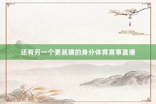 还有另一个更装璜的身分体育赛事直播