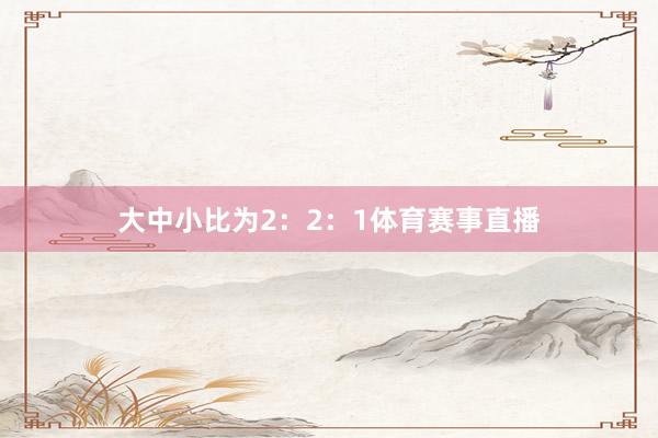 大中小比为2：2：1体育赛事直播