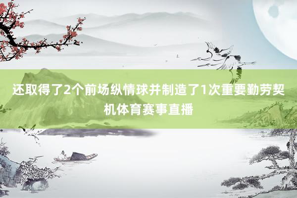 还取得了2个前场纵情球并制造了1次重要勤劳契机体育赛事直播