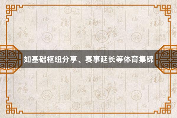 如基础枢纽分享、赛事延长等体育集锦