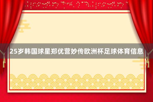 25岁韩国球星郑优营妙传欧洲杯足球体育信息