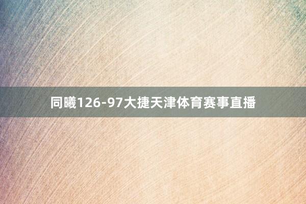 同曦126-97大捷天津体育赛事直播