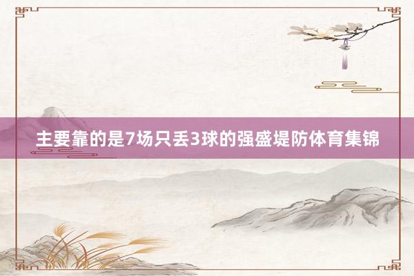 主要靠的是7场只丢3球的强盛堤防体育集锦