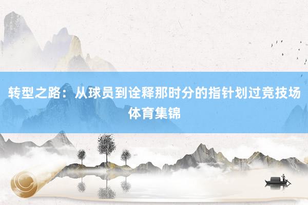 转型之路：从球员到诠释那时分的指针划过竞技场体育集锦