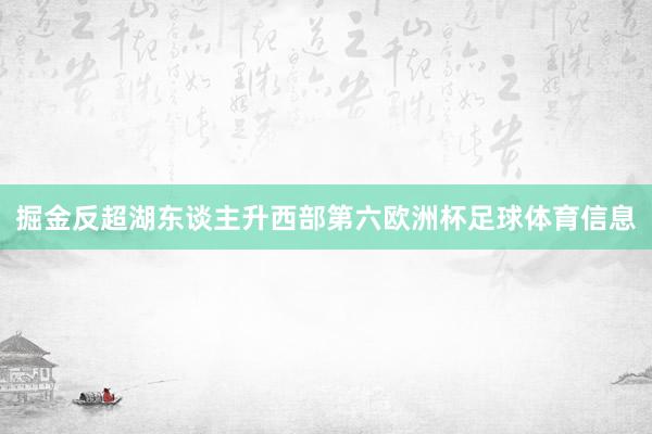 掘金反超湖东谈主升西部第六欧洲杯足球体育信息