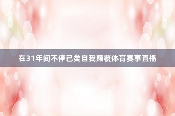 在31年间不停已矣自我颠覆体育赛事直播