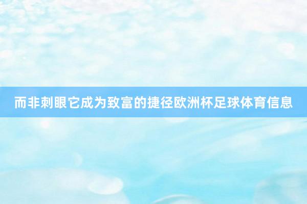 而非刺眼它成为致富的捷径欧洲杯足球体育信息