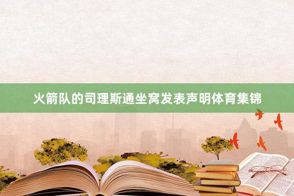 火箭队的司理斯通坐窝发表声明体育集锦