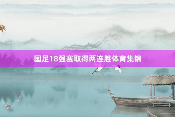 国足18强赛取得两连胜体育集锦