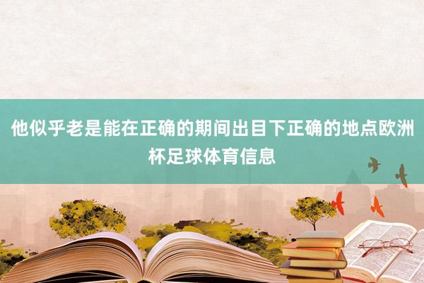他似乎老是能在正确的期间出目下正确的地点欧洲杯足球体育信息