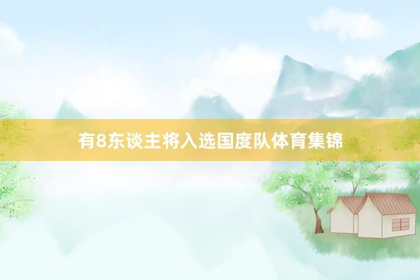 有8东谈主将入选国度队体育集锦
