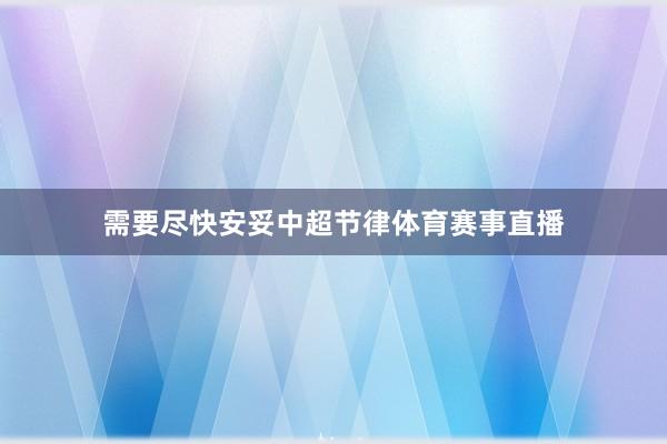 需要尽快安妥中超节律体育赛事直播
