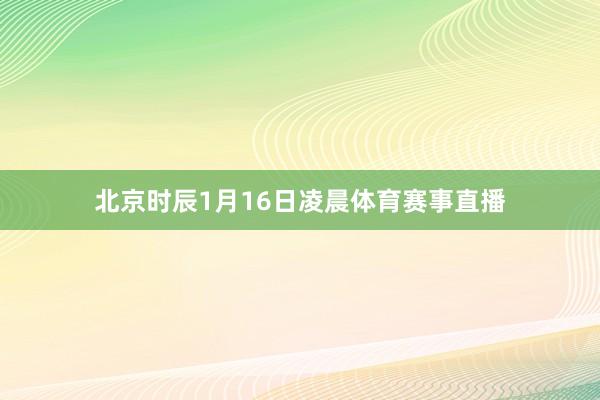 北京时辰1月16日凌晨体育赛事直播