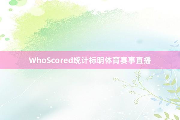 WhoScored统计标明体育赛事直播