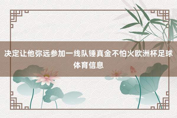 决定让他弥远参加一线队锤真金不怕火欧洲杯足球体育信息