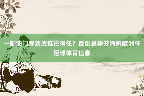 一脚油门踩到底谁拦得住？反倒是霍芬海姆欧洲杯足球体育信息