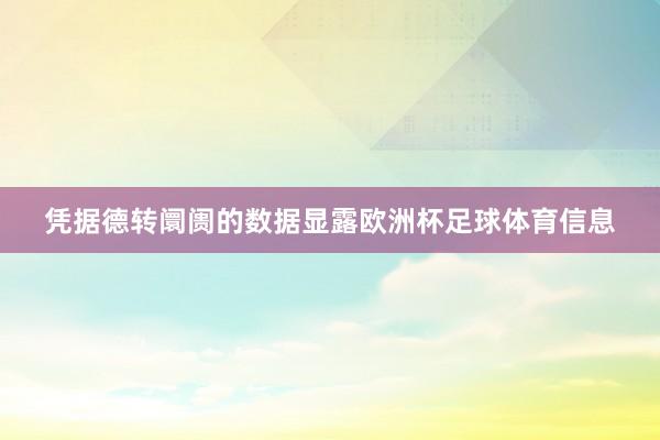 凭据德转阛阓的数据显露欧洲杯足球体育信息
