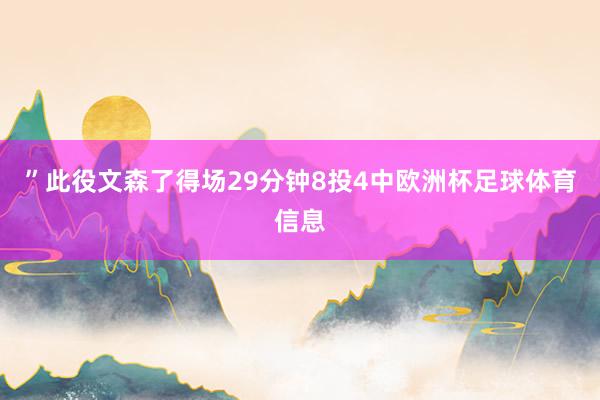 ”此役文森了得场29分钟8投4中欧洲杯足球体育信息