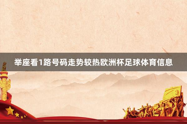 举座看1路号码走势较热欧洲杯足球体育信息