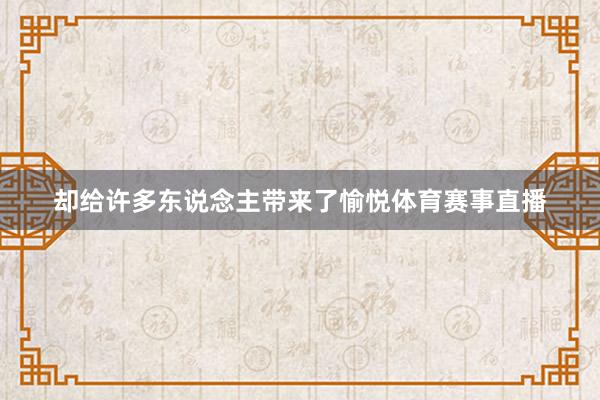 却给许多东说念主带来了愉悦体育赛事直播