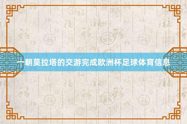 一朝莫拉塔的交游完成欧洲杯足球体育信息