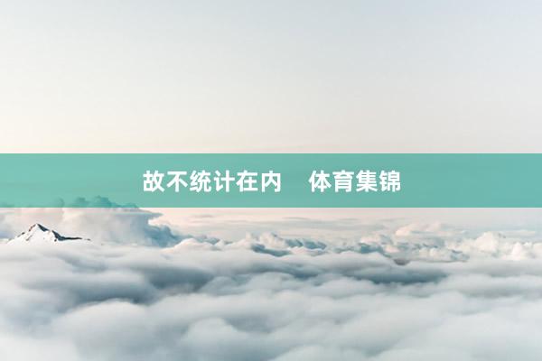故不统计在内    体育集锦