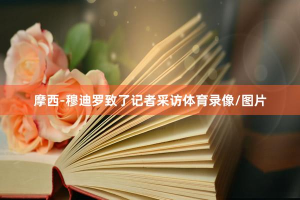 摩西-穆迪罗致了记者采访体育录像/图片