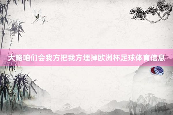 大略咱们会我方把我方埋掉欧洲杯足球体育信息