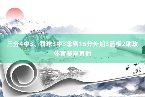 三分4中3、罚球3中3拿到16分外加3篮板2助攻体育赛事直播