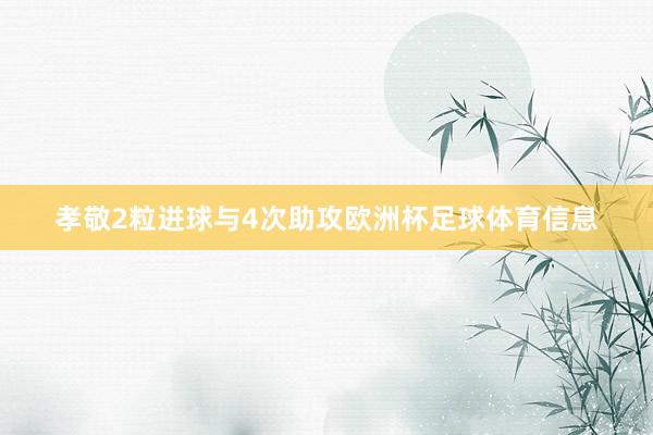 孝敬2粒进球与4次助攻欧洲杯足球体育信息