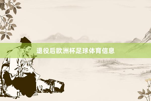 退役后欧洲杯足球体育信息