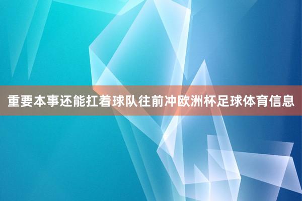 重要本事还能扛着球队往前冲欧洲杯足球体育信息