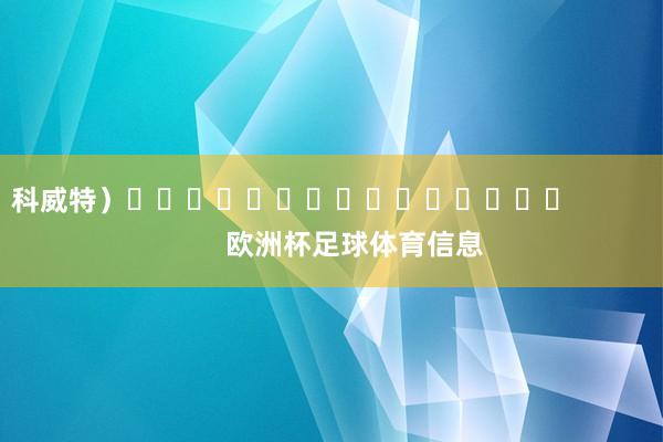 科威特）															                欧洲杯足球体育信息
