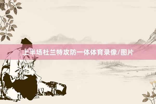 上半场杜兰特攻防一体体育录像/图片