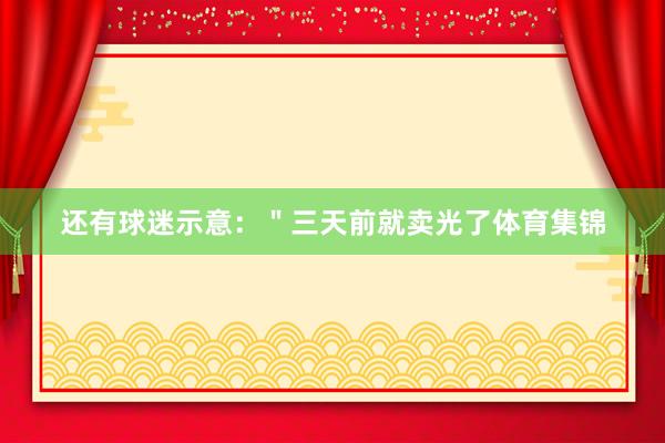 还有球迷示意：＂三天前就卖光了体育集锦