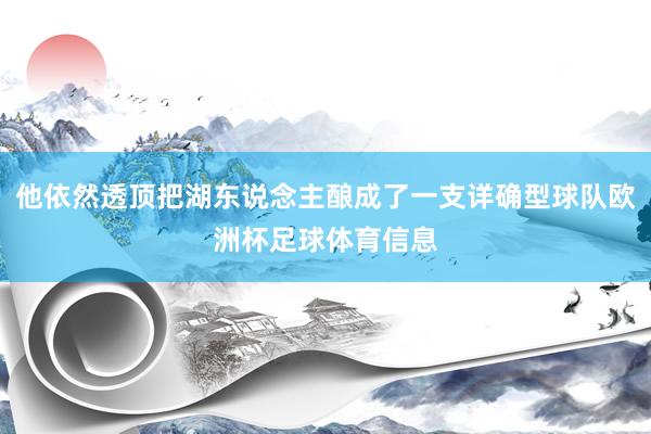 他依然透顶把湖东说念主酿成了一支详确型球队欧洲杯足球体育信息