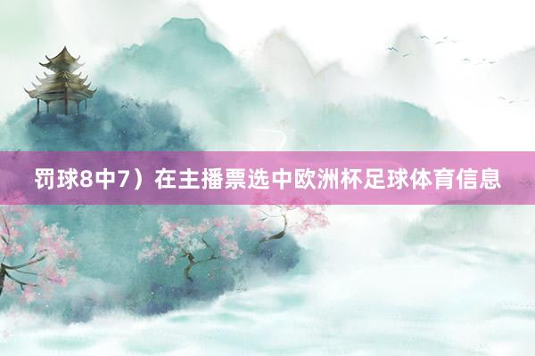 罚球8中7）在主播票选中欧洲杯足球体育信息