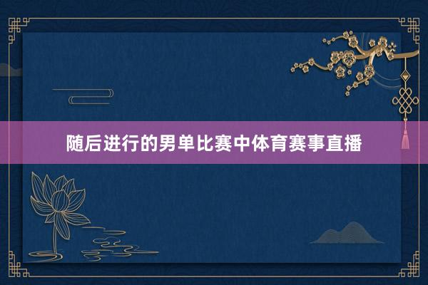 随后进行的男单比赛中体育赛事直播