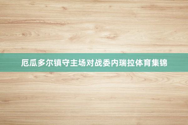 厄瓜多尔镇守主场对战委内瑞拉体育集锦