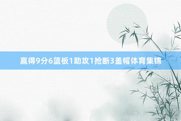 赢得9分6篮板1助攻1抢断3盖帽体育集锦
