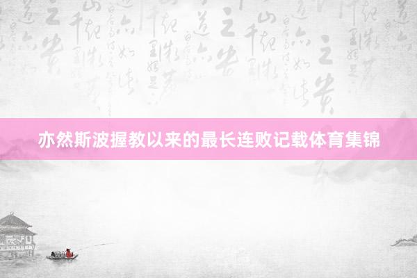 亦然斯波握教以来的最长连败记载体育集锦