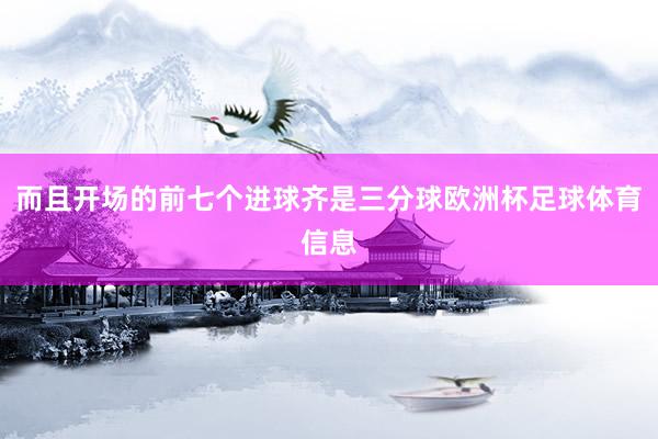 而且开场的前七个进球齐是三分球欧洲杯足球体育信息