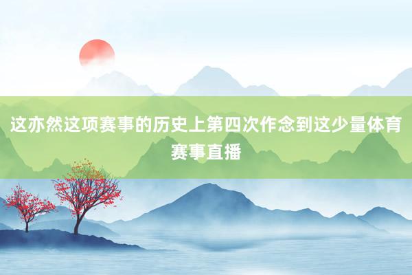 这亦然这项赛事的历史上第四次作念到这少量体育赛事直播
