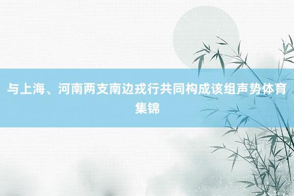 与上海、河南两支南边戎行共同构成该组声势体育集锦
