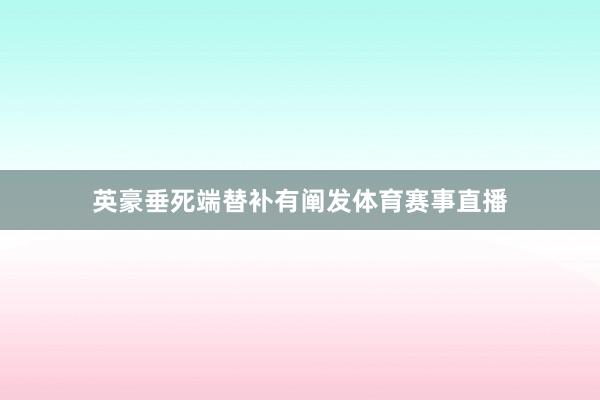 英豪垂死端替补有阐发体育赛事直播