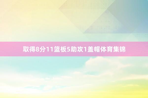 取得8分11篮板5助攻1盖帽体育集锦