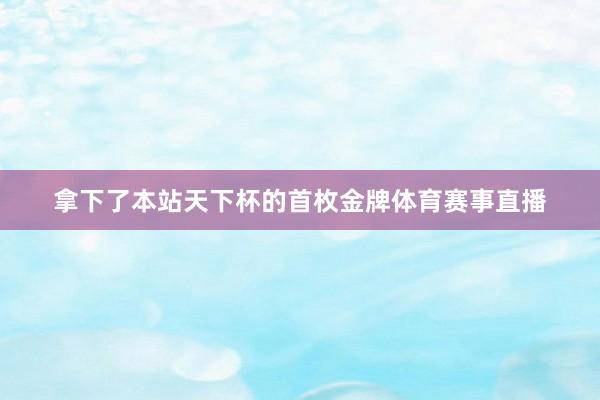 拿下了本站天下杯的首枚金牌体育赛事直播